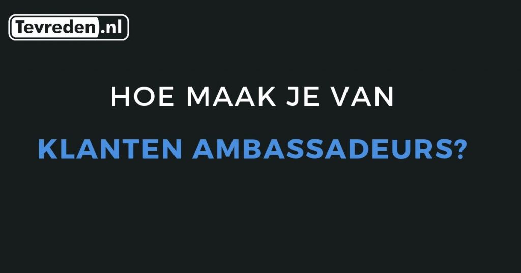 hoe maak je van klanten ambassadeurs