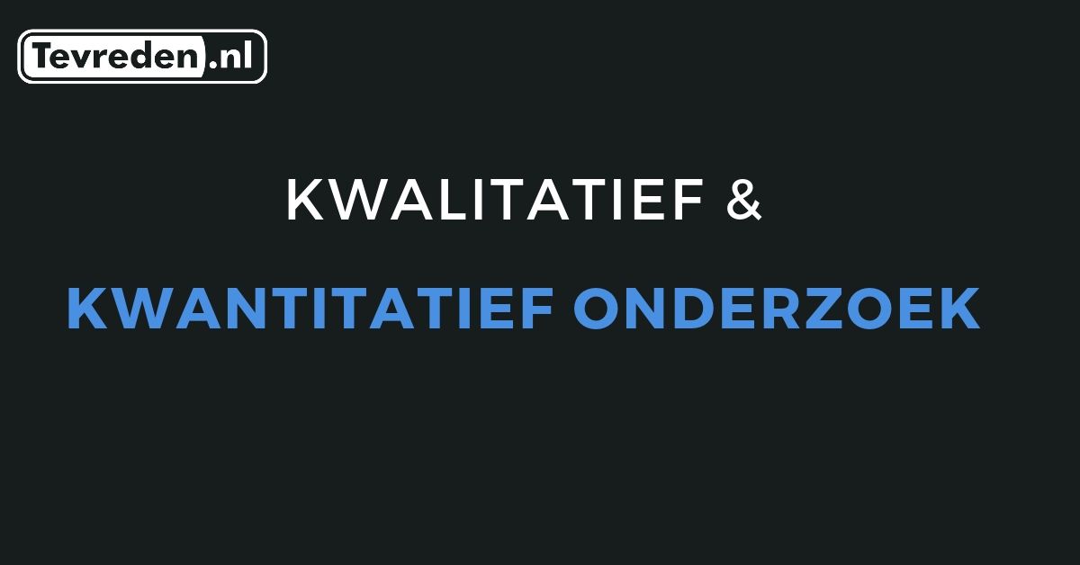 Kwalitatief en kwantitatief onderzoek Wat is het verschil?